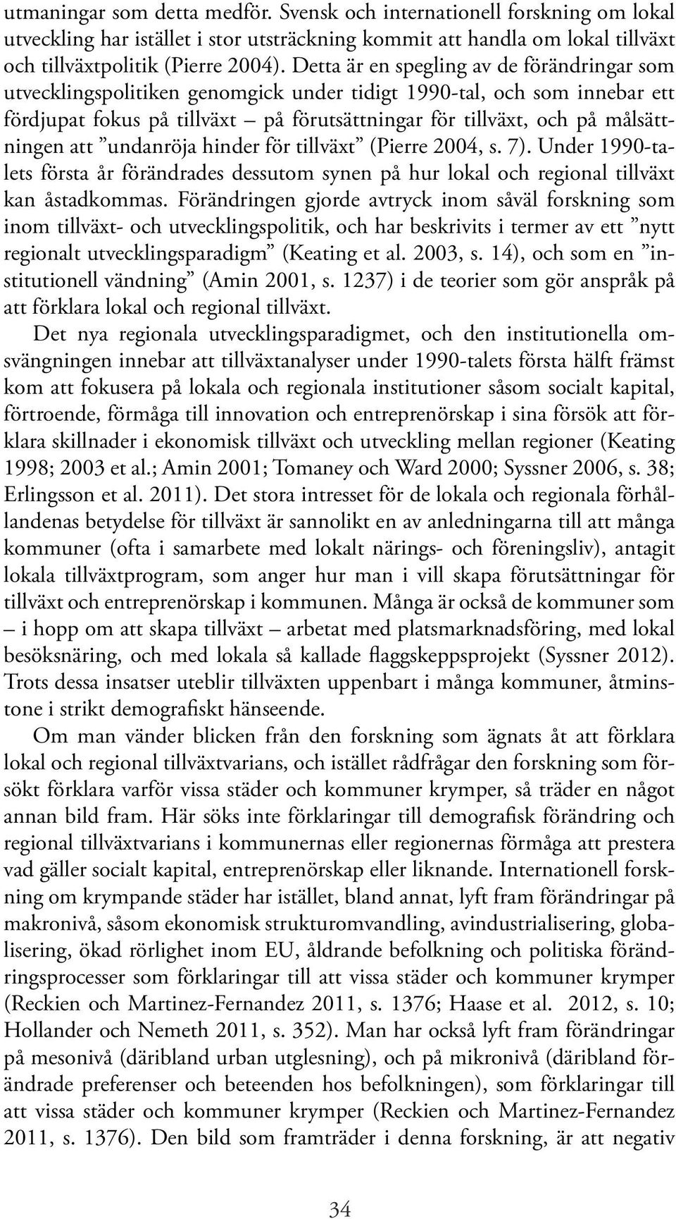 att undanröja hinder för tillväxt (Pierre 2004, s. 7). Under 1990-talets första år förändrades dessutom synen på hur lokal och regional tillväxt kan åstadkommas.