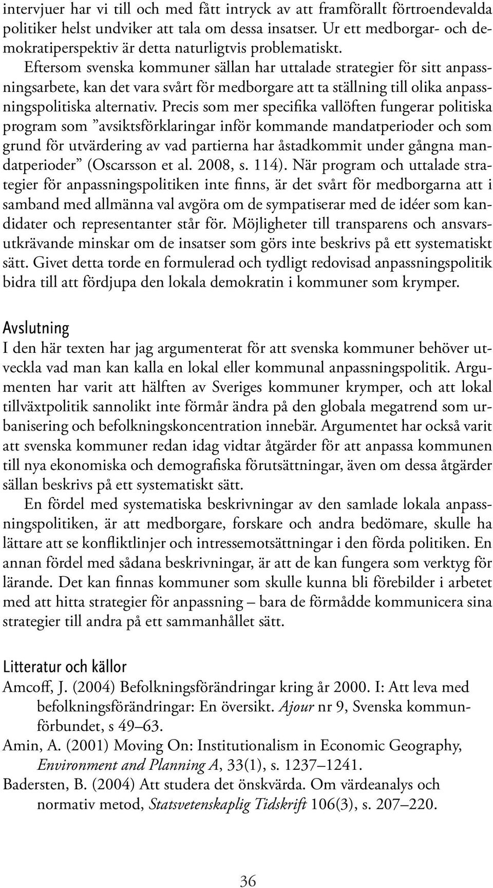 Eftersom svenska kommuner sällan har uttalade strategier för sitt anpassningsarbete, kan det vara svårt för medborgare att ta ställning till olika anpassningspolitiska alternativ.