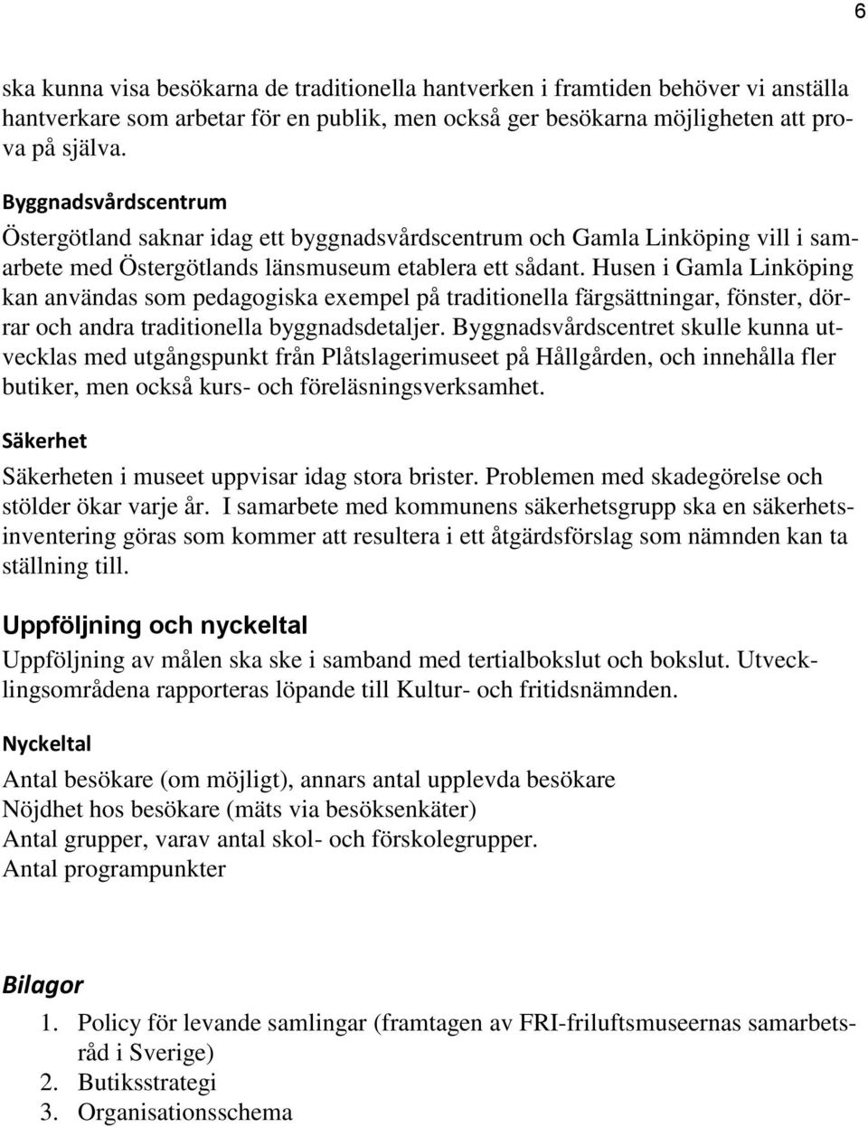 Husen i Gamla Linköping kan användas som pedagogiska exempel på traditionella färgsättningar, fönster, dörrar och andra traditionella byggnadsdetaljer.