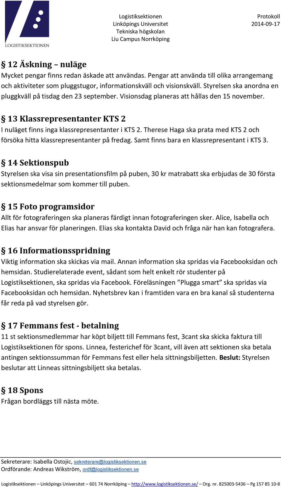 Therese Haga ska prata med KTS 2 och försöka hitta klassrepresentanter på fredag. Samt finns bara en klassrepresentant i KTS 3.