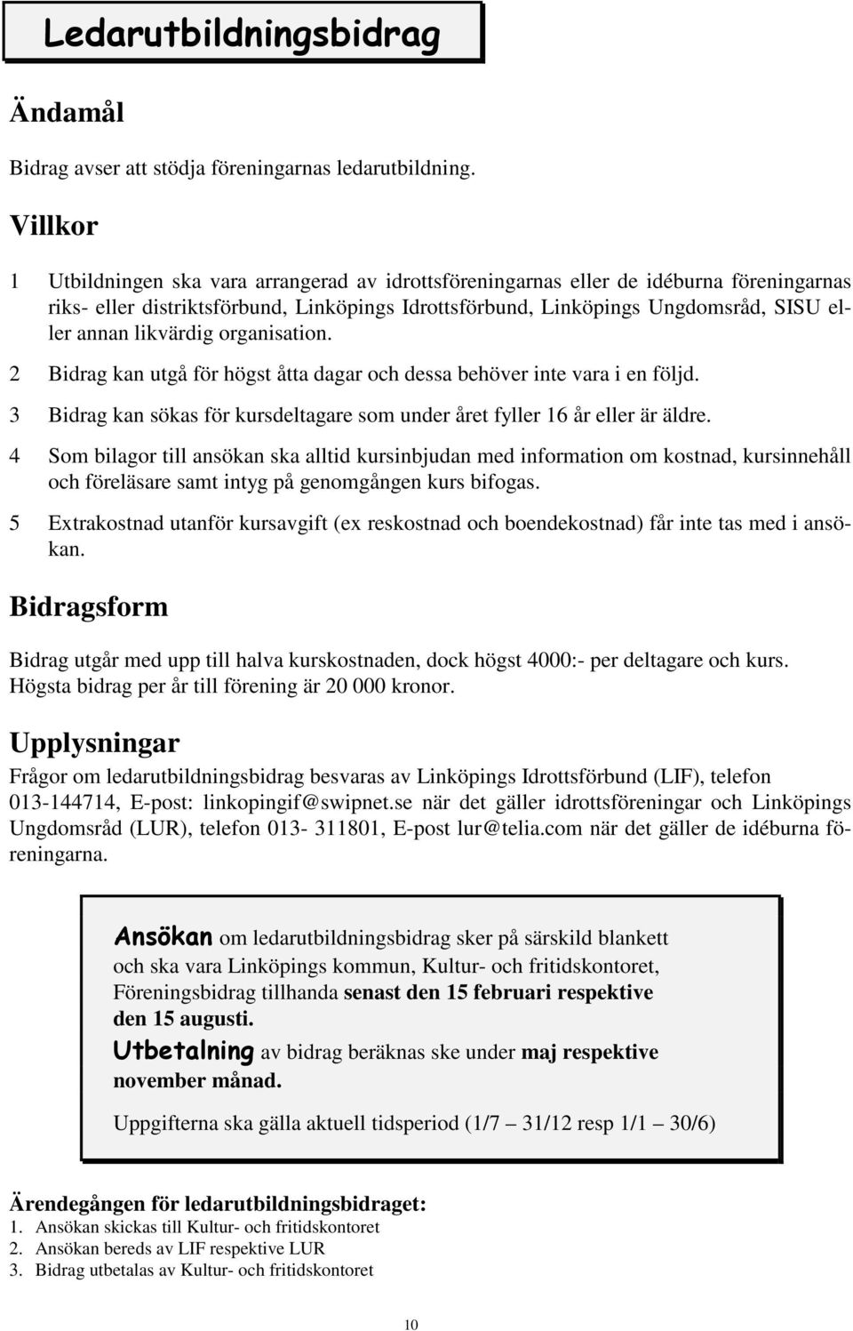 likvärdig organisation. 2 Bidrag kan utgå för högst åtta dagar och dessa behöver inte vara i en följd. 3 Bidrag kan sökas för kursdeltagare som under året fyller 16 år eller är äldre.