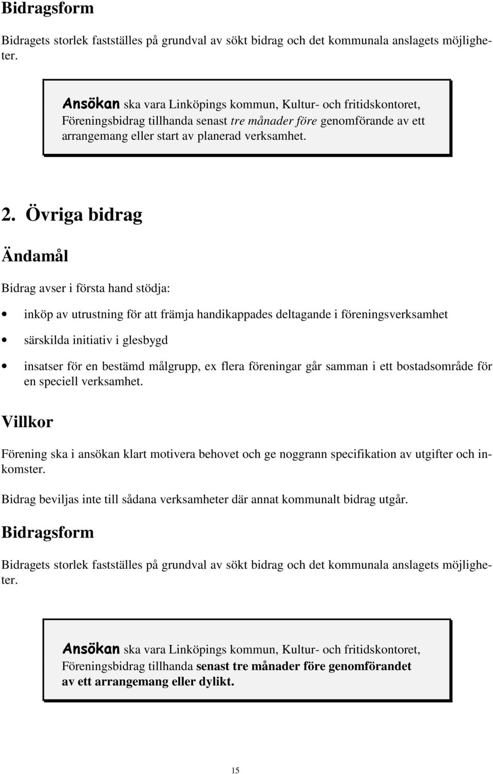 Övriga bidrag Ändamål Bidrag avser i första hand stödja: inköp av utrustning för att främja handikappades deltagande i föreningsverksamhet särskilda initiativ i glesbygd insatser för en bestämd