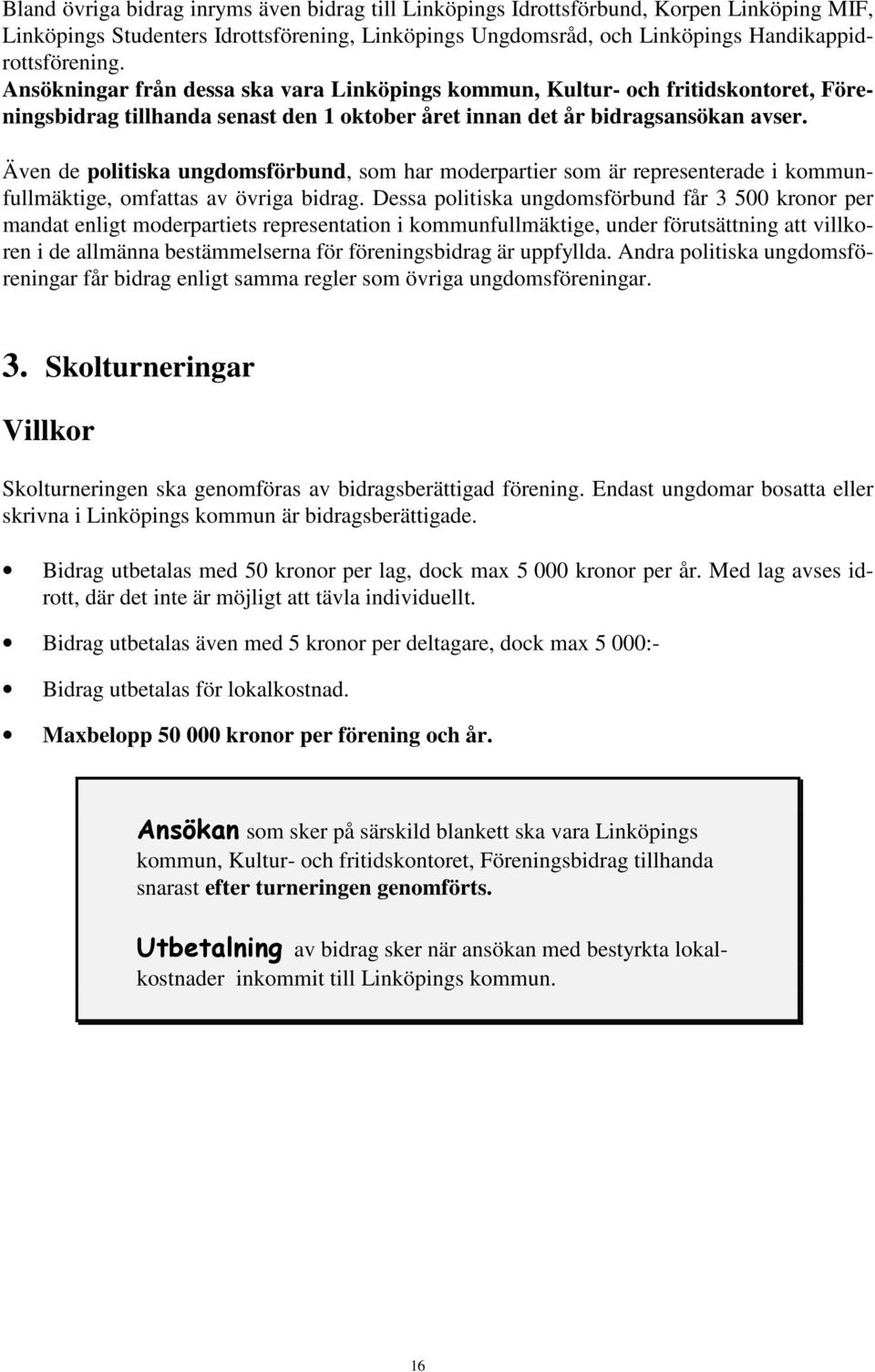 Även de politiska ungdomsförbund, som har moderpartier som är representerade i kommunfullmäktige, omfattas av övriga bidrag.