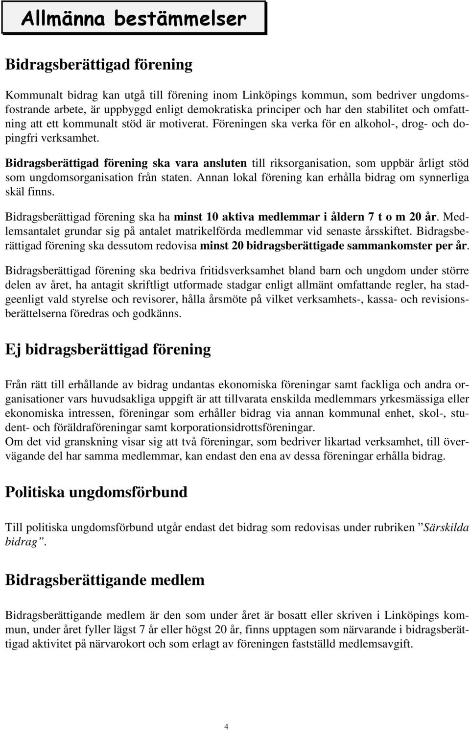 Bidragsberättigad förening ska vara ansluten till riksorganisation, som uppbär årligt stöd som ungdomsorganisation från staten. Annan lokal förening kan erhålla bidrag om synnerliga skäl finns.