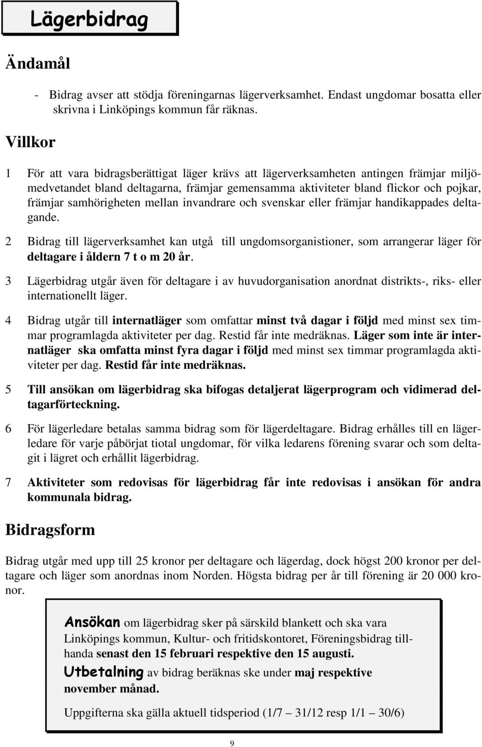 mellan invandrare och svenskar eller främjar handikappades deltagande. 2 Bidrag till lägerverksamhet kan utgå till ungdomsorganistioner, som arrangerar läger för deltagare i åldern 7 t o m 20 år.