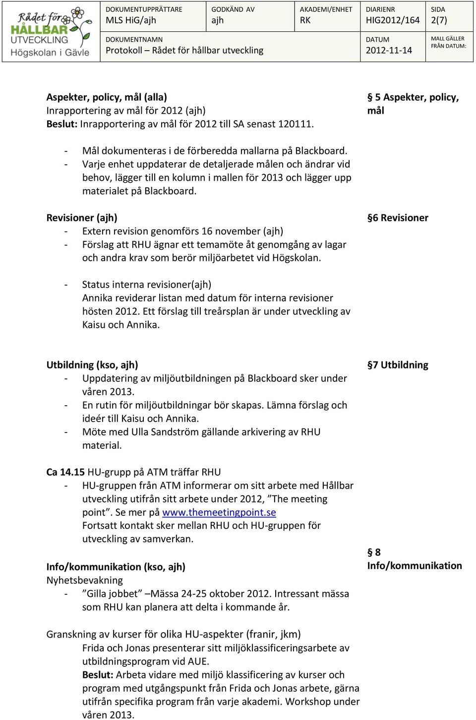 - Varje enhet uppdaterar de detaljerade målen och ändrar vid behov, lägger till en kolumn i mallen för 2013 och lägger upp materialet på Blackboard.