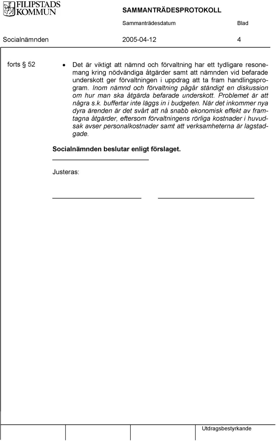 Inom nämnd och förvaltning pågår ständigt en diskussion om hur man ska åtgärda befarade underskott. Problemet är att några s.k. buffertar inte läggs in i budgeten.