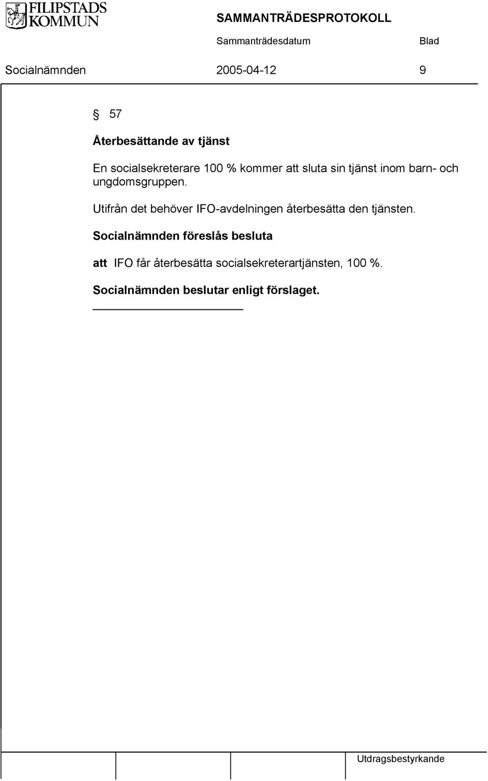 Utifrån det behöver IFO-avdelningen återbesätta den tjänsten.