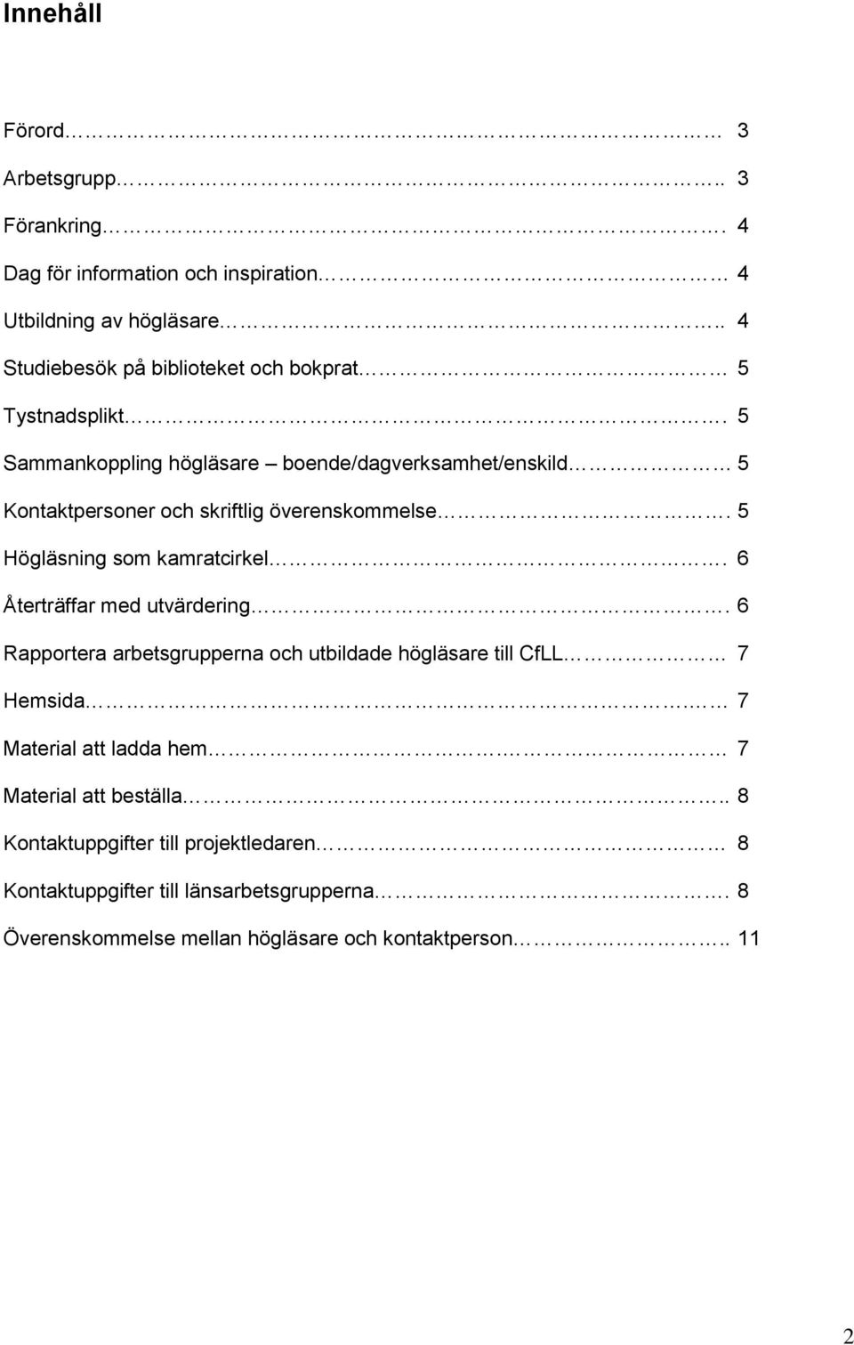 5 Sammankoppling högläsare boende/dagverksamhet/enskild 5 Kontaktpersoner och skriftlig överenskommelse. 5 Högläsning som kamratcirkel.