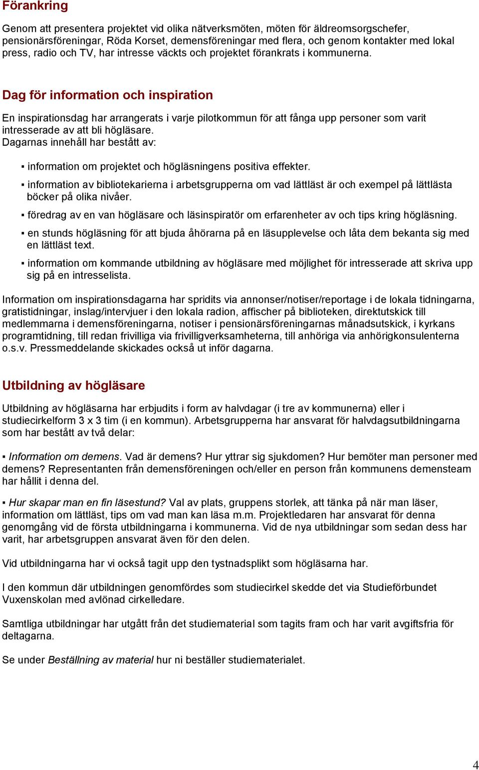 Dag för information och inspiration En inspirationsdag har arrangerats i varje pilotkommun för att fånga upp personer som varit intresserade av att bli högläsare.