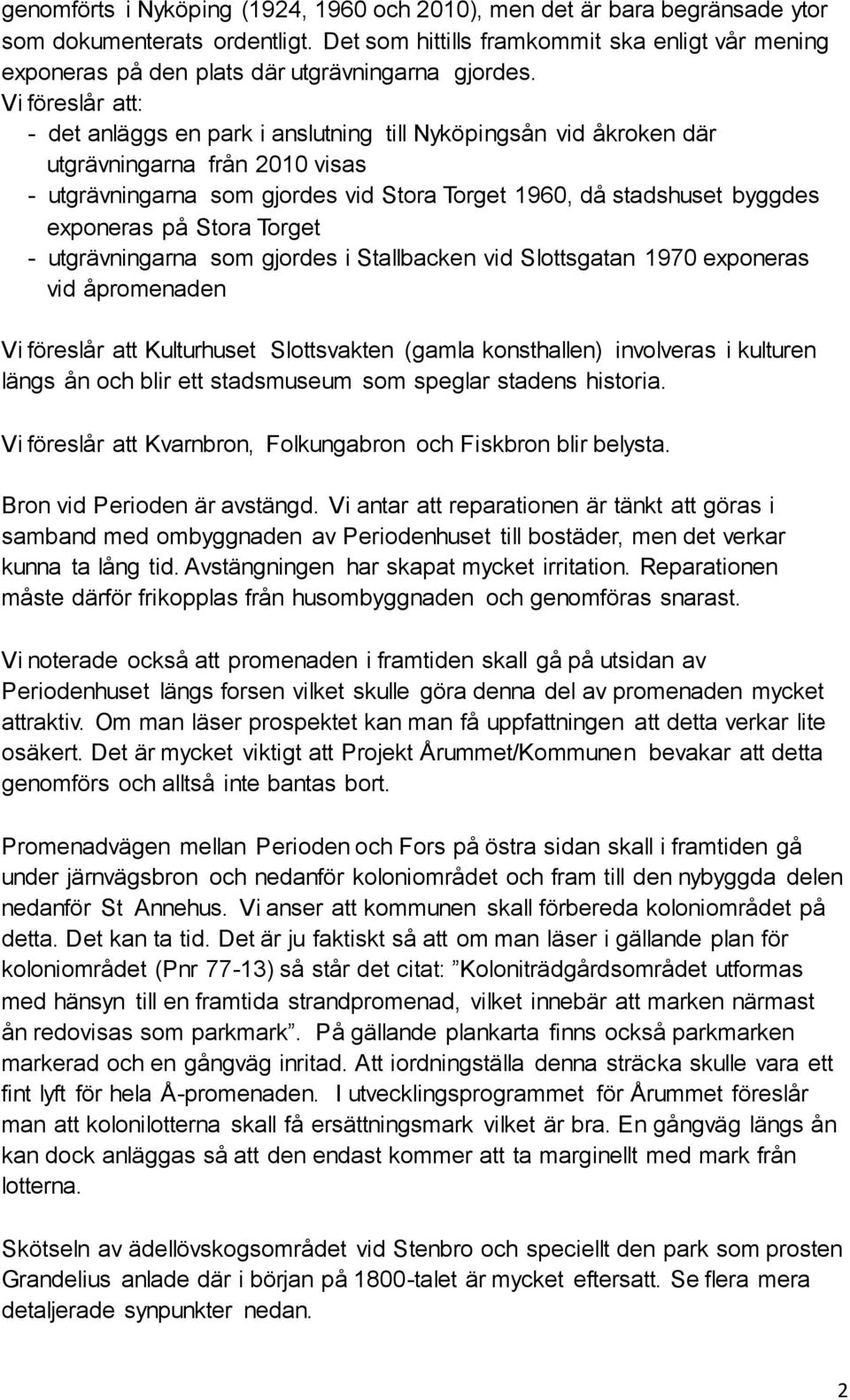 Vi föreslår att: - det anläggs en park i anslutning till Nyköpingsån vid åkroken där utgrävningarna från 2010 visas - utgrävningarna som gjordes vid Stora Torget 1960, då stadshuset byggdes exponeras