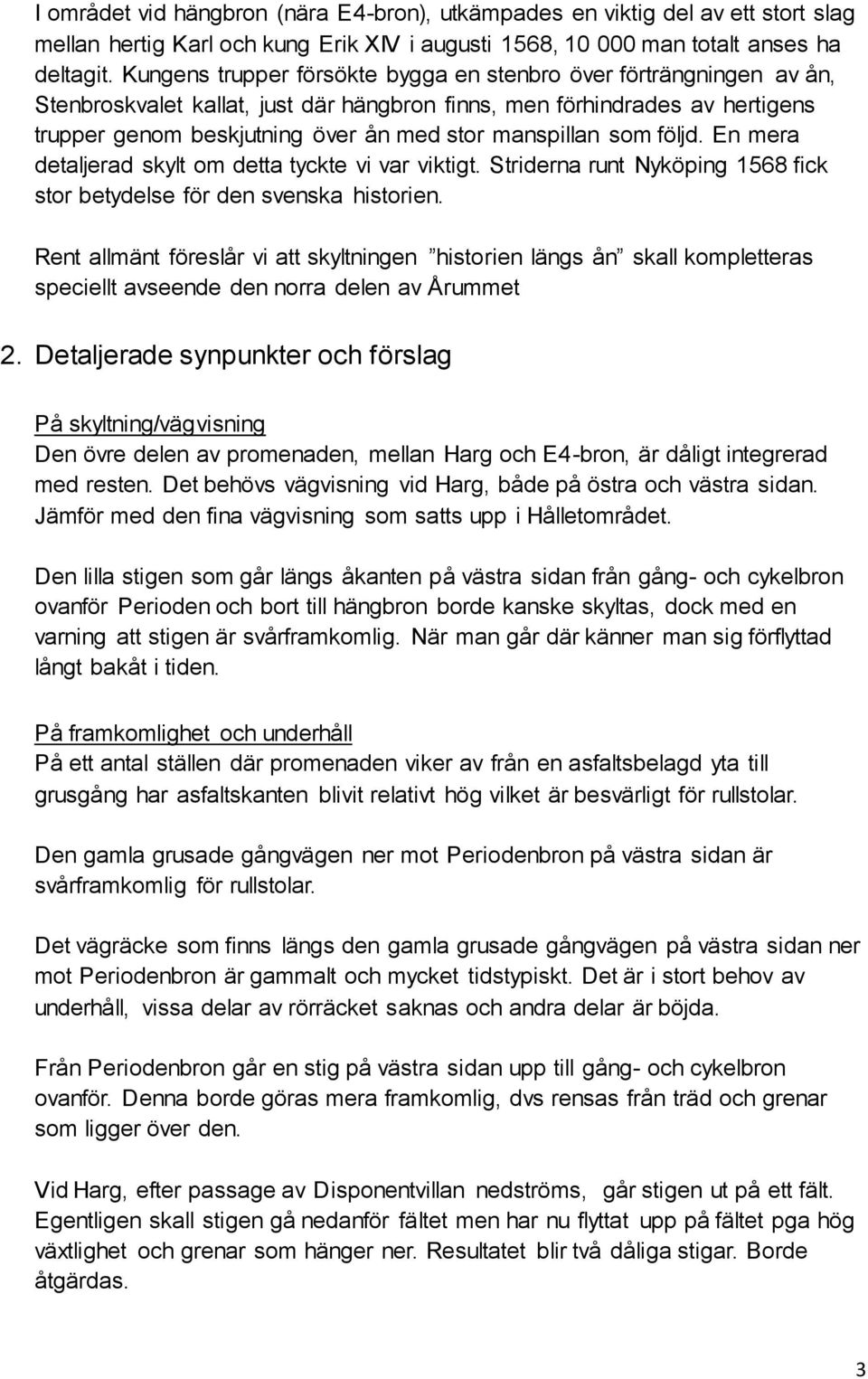 manspillan som följd. En mera detaljerad skylt om detta tyckte vi var viktigt. Striderna runt Nyköping 1568 fick stor betydelse för den svenska historien.