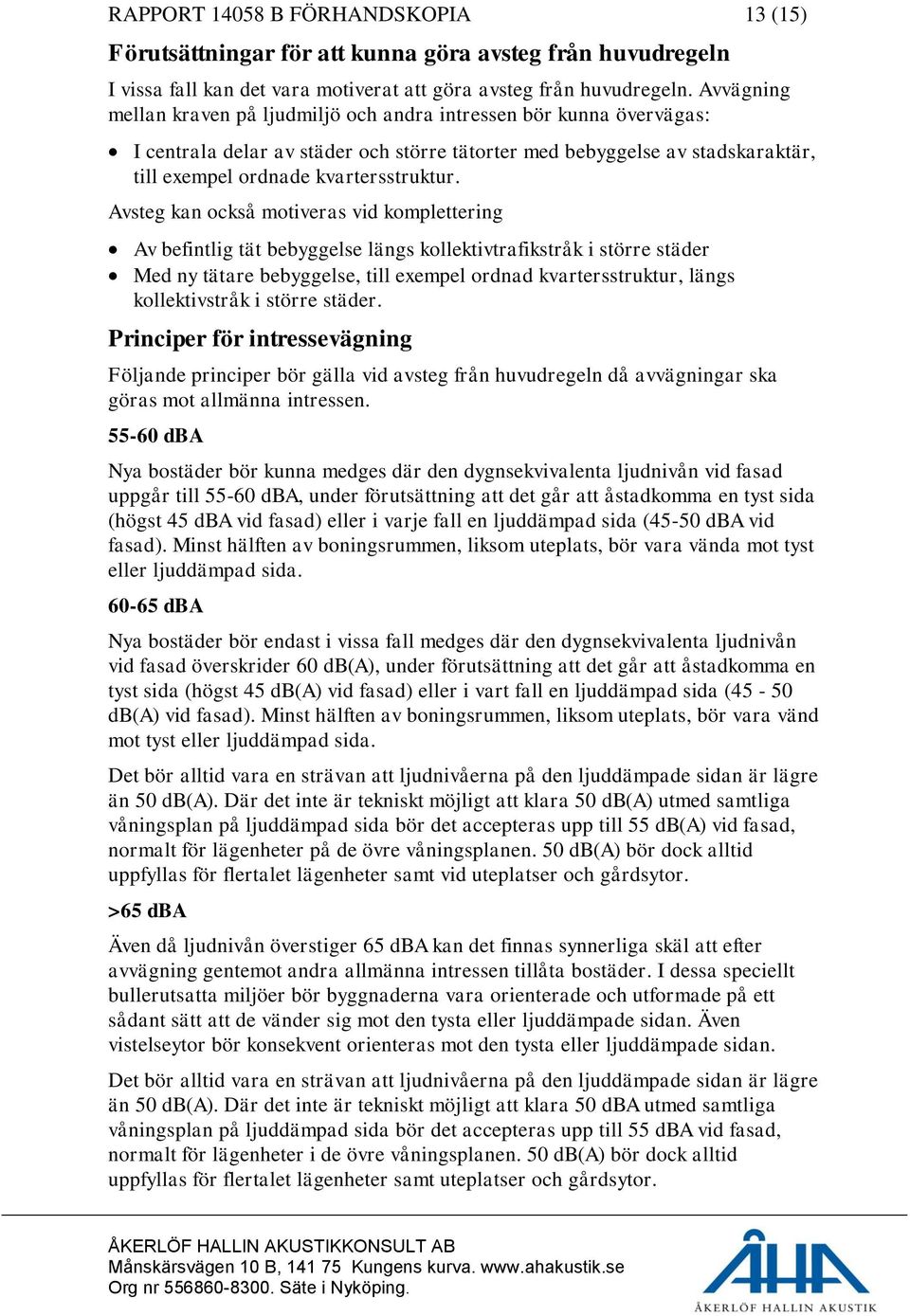 Avsteg kan också motiveras vid komplettering Av befintlig tät bebyggelse längs kollektivtrafikstråk i större städer Med ny tätare bebyggelse, till exempel ordnad kvartersstruktur, längs