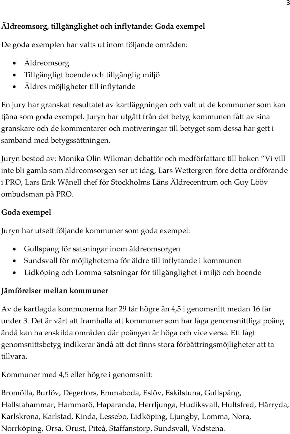 Juryn har utgått från det betyg kommunen fått av sina granskare och de kommentarer och motiveringar till betyget som dessa har gett i samband med betygssättningen.