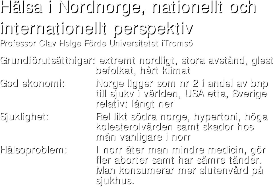 till sjukv i världen, v USA etta, Sverige relativt långt l ner Rel likt södra s norge,, hypertoni, höga h kolesterolvärden rden samt skador