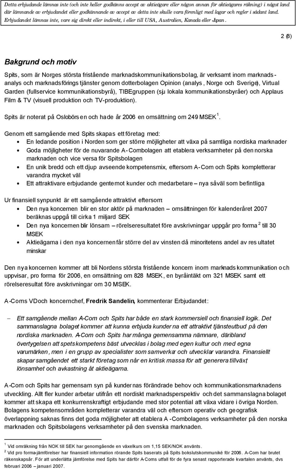 Spits är noterat på Oslobörs en och hade år 2006 en omsättning om 249 MSEK 1.