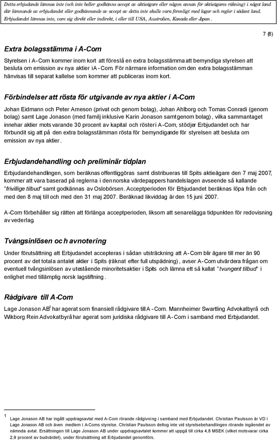 7 (8) Förbindelser att rösta för utgivande av nya aktier i A-Com Johan Eidmann och Peter Arneson (privat och genom bolag), Johan Ahlborg och Tomas Conradi (genom bolag) samt Lage Jonason (med familj