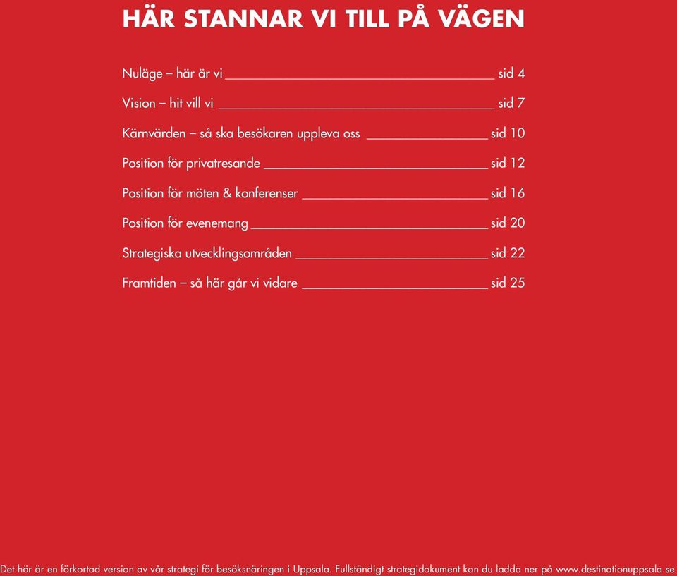 Strategiska utvecklingsområden sid 22 Framtiden så här går vi vidare sid 25 Det här är en förkortad version av vår