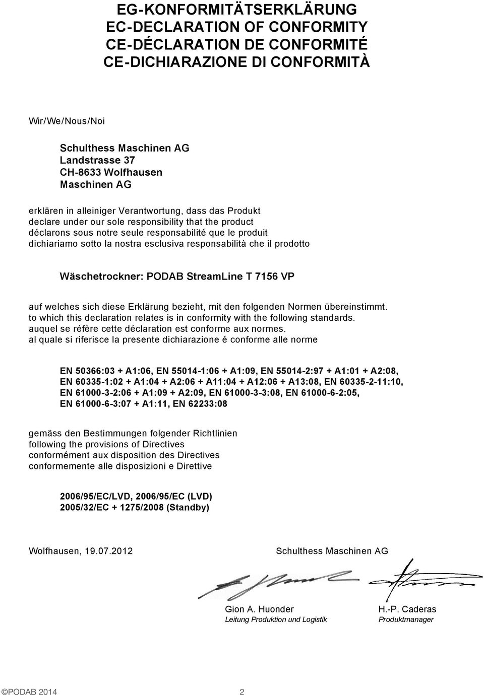 esclusiva responsabilità che il prodotto Wäschetrockner: PODAB StreamLine T 7156 VP auf welches sich diese Erklärung bezieht, mit den folgenden Normen übereinstimmt.