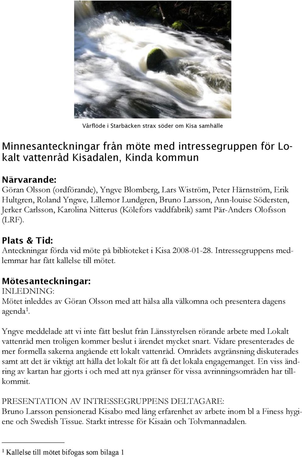 (LRF). Plats & Tid: Anteckningar förda vid möte på biblioteket i Kisa 2008-01-28. Intressegruppens medlemmar har fått kallelse till mötet.