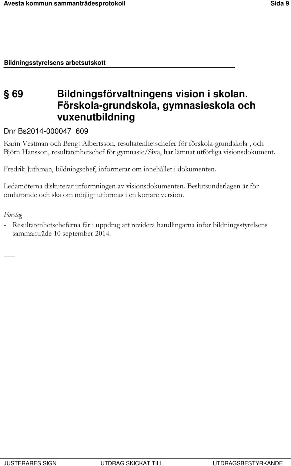 Hansson, resultatenhetschef för gymnasie/siva, har lämnat utförliga visionsdokument. Fredrik Juthman, bildningschef, informerar om innehållet i dokumenten.