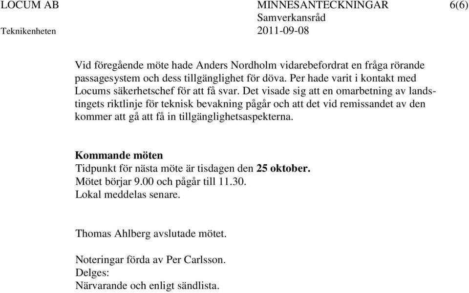 Det visade sig att en omarbetning av landstingets riktlinje för teknisk bevakning pågår och att det vid remissandet av den kommer att gå att få in