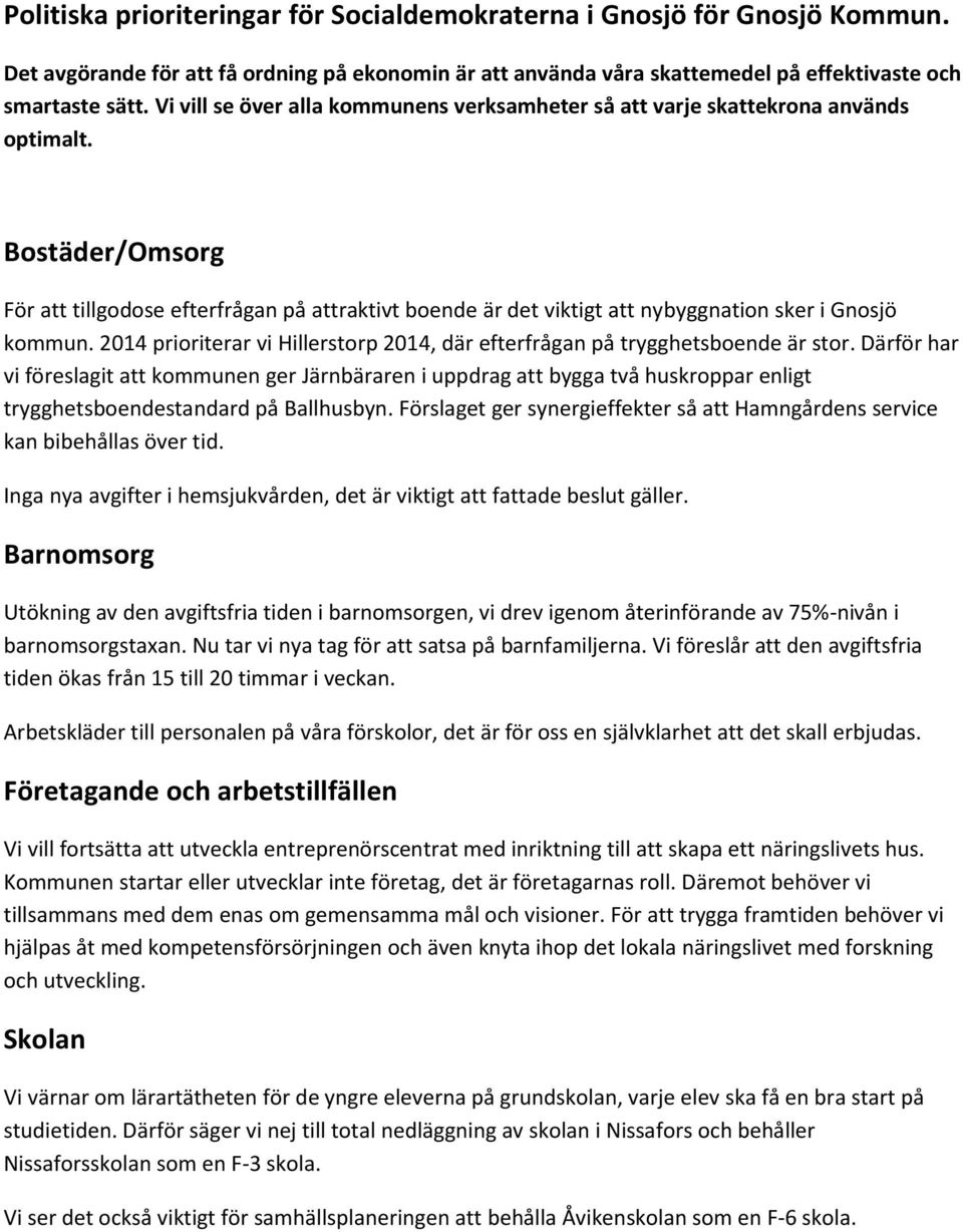 Bostäder/Omsorg För att tillgodose efterfrågan på attraktivt boende är det viktigt att nybyggnation sker i Gnosjö kommun.