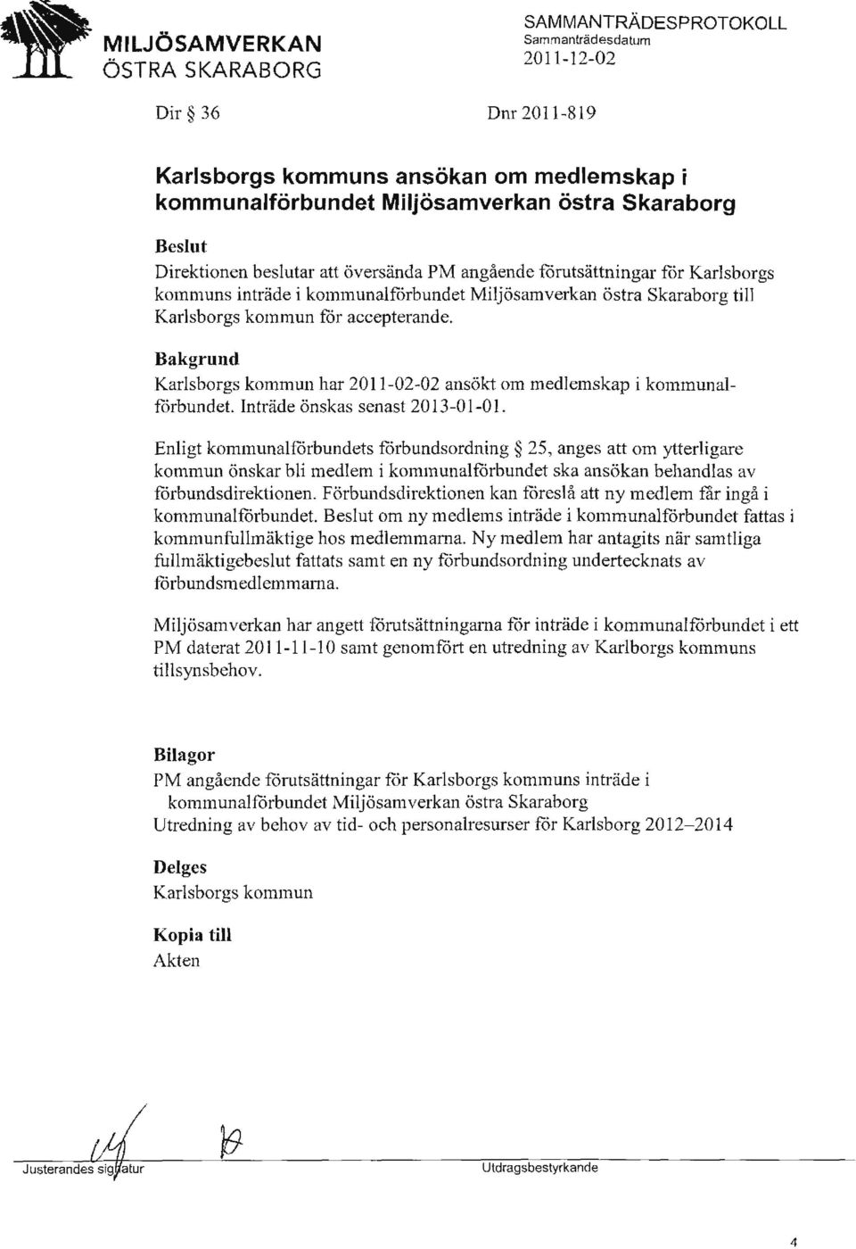 Inträde önskas senast 2013-01-0 l. Enligt kommunalforbundets forhundsordning 25, anges att om ytterligare kommun önskar bli medlem i kommunalförbundet ska ansökan behandlas av forbundsdirektionen.