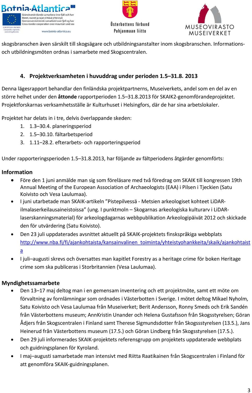 2013 Denna lägesrapport behandlar den finländska projektpartnerns, Museiverkets, andel som en del av en större helhet under den åttonde rapportperioden 1.5 31.8.2013 för SKAIK2 genomförandeprojektet.