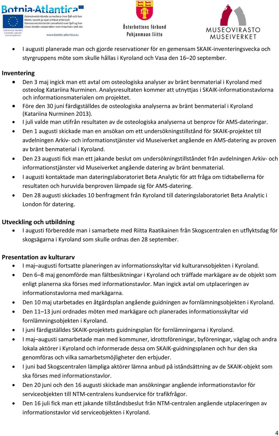 Analysresultaten kommer att utnyttjas i SKAIK informationstavlorna och informationsmaterialen om projektet.