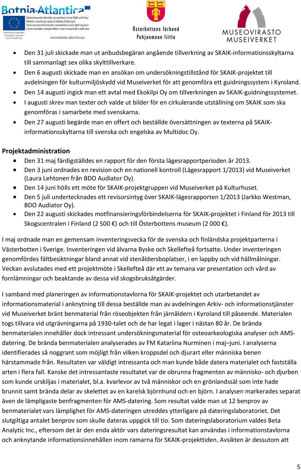 Den 14 augusti ingick man ett avtal med Ekokilpi Oy om tillverkningen av SKAIK guidningssystemet.