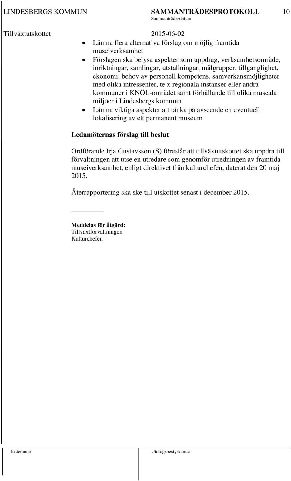 Lindesbergs kommun Lämna viktiga aspekter att tänka på avseende en eventuell lokalisering av ett permanent museum Ledamöternas förslag till beslut Ordförande Irja Gustavsson (S) föreslår att