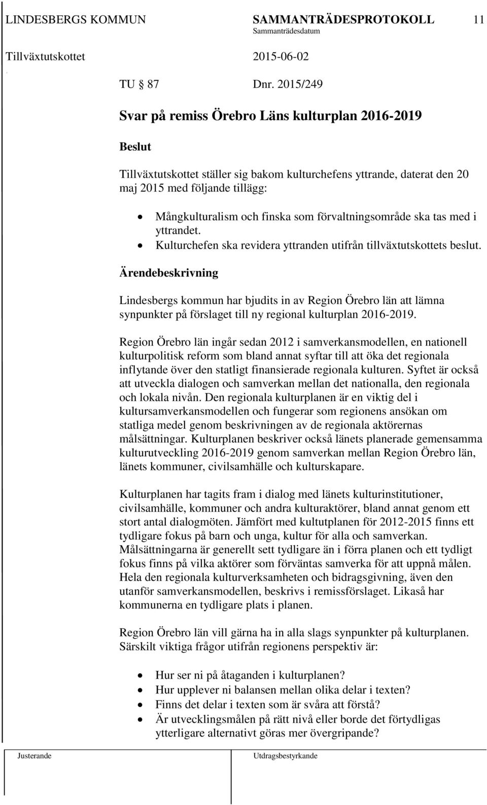 förvaltningsområde ska tas med i yttrandet. Kulturchefen ska revidera yttranden utifrån tillväxtutskottets beslut.