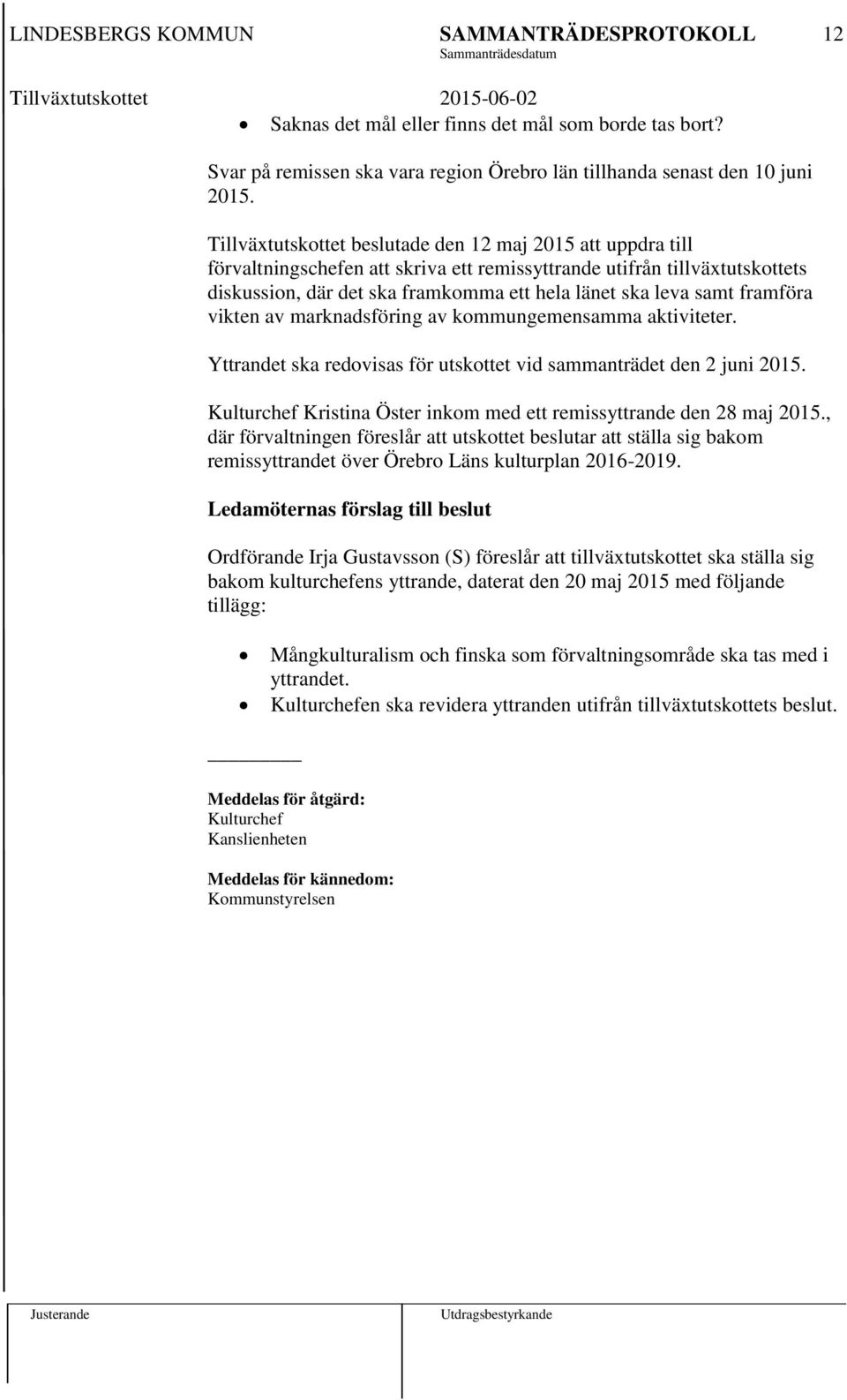 framföra vikten av marknadsföring av kommungemensamma aktiviteter. Yttrandet ska redovisas för utskottet vid sammanträdet den 2 juni 2015.