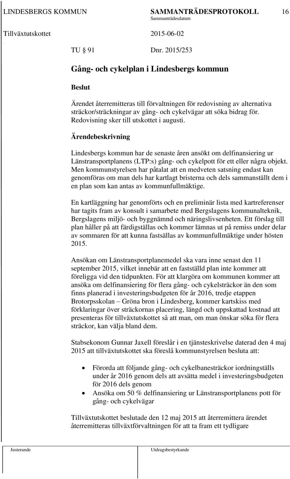 Redovisning sker till utskottet i augusti. Lindesbergs kommun har de senaste åren ansökt om delfinansiering ur Länstransportplanens (LTP:s) gång- och cykelpott för ett eller några objekt.