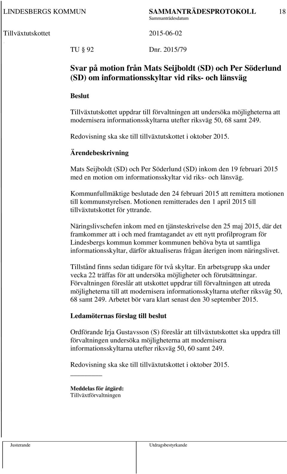 modernisera informationsskyltarna utefter riksväg 50, 68 samt 249. Redovisning ska ske till tillväxtutskottet i oktober 2015.