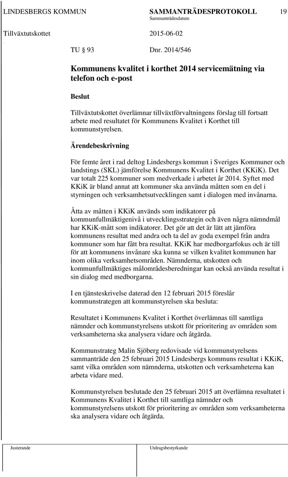 i Korthet till kommunstyrelsen. För femte året i rad deltog Lindesbergs kommun i Sveriges Kommuner och landstings (SKL) jämförelse Kommunens Kvalitet i Korthet (KKiK).