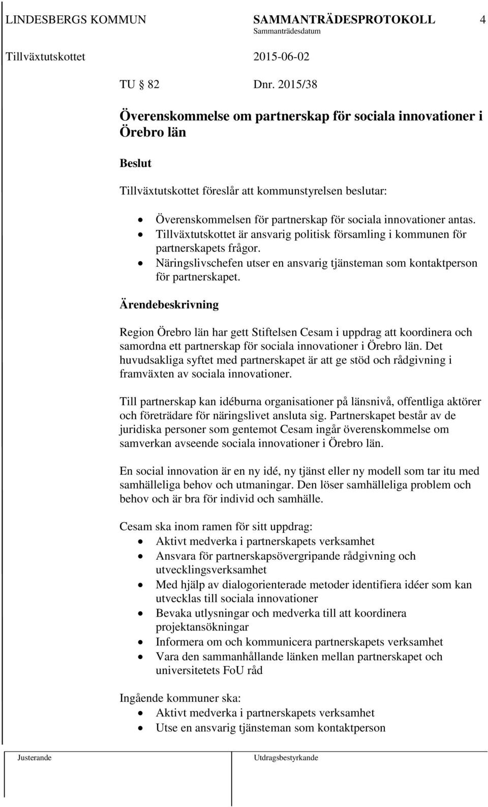 Tillväxtutskottet är ansvarig politisk församling i kommunen för partnerskapets frågor. Näringslivschefen utser en ansvarig tjänsteman som kontaktperson för partnerskapet.