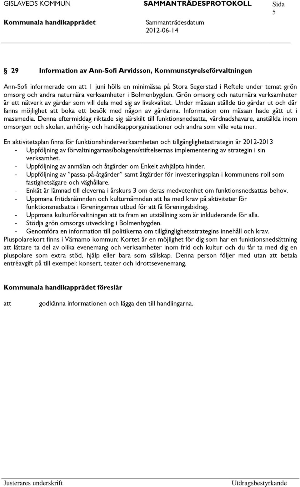 Under mässan ställde tio gårdar ut och där fanns möjlighet boka ett besök med någon av gårdarna. Information om mässan hade gått ut i massmedia.