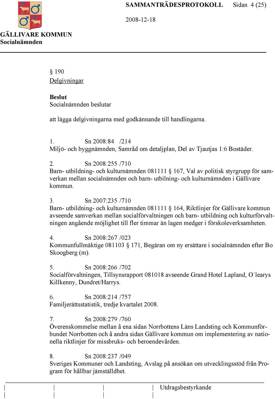 Sn 2007:235 /710 Barn- utbildning- och kulturnämnden 081111 164, Riktlinjer för Gällivare kommun avseende samverkan mellan socialförvaltningen och barn- utbildning och kulturförvaltningen angående