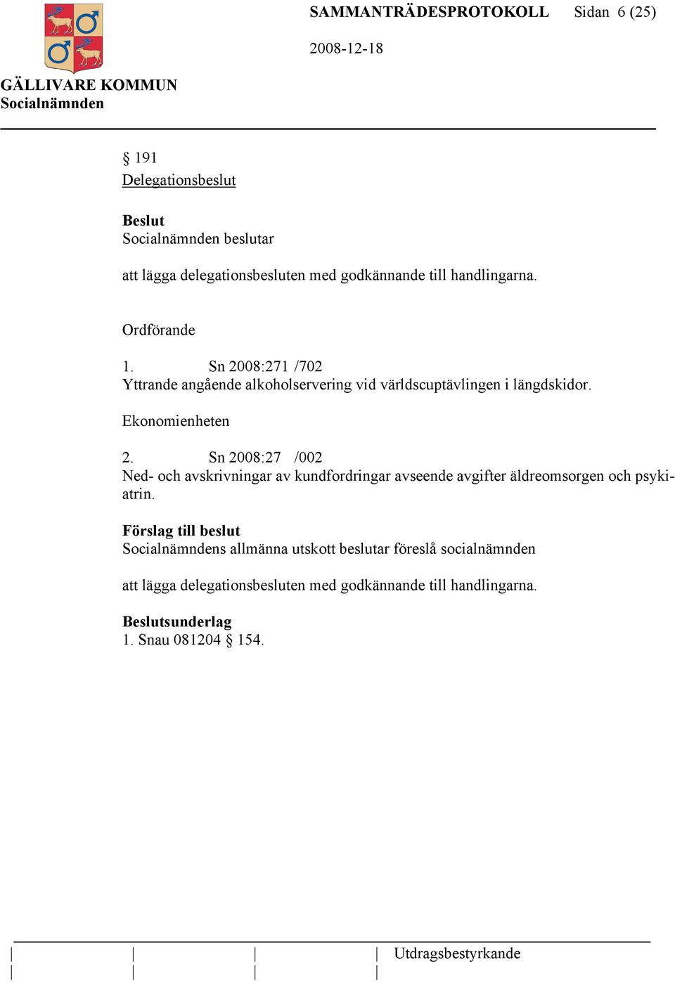 Sn 2008:27 /002 Ned- och avskrivningar av kundfordringar avseende avgifter äldreomsorgen och psykiatrin.