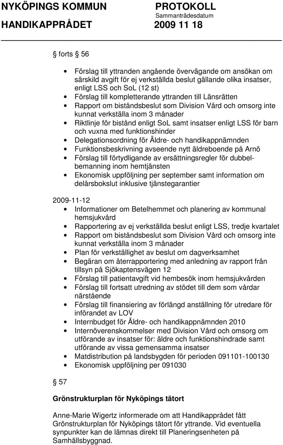 funktionshinder Delegationsordning för Äldre- och handikappnämnden Funktionsbeskrivning avseende nytt äldreboende på Arnö Förslag till förtydligande av ersättningsregler för dubbelbemanning inom