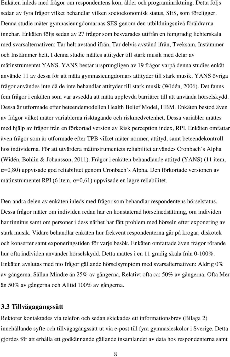 Enkäten följs sedan av 27 frågor som besvarades utifrån en femgradig lichterskala med svarsalternativen: Tar helt avstånd ifrån, Tar delvis avstånd ifrån, Tveksam, Instämmer och Instämmer helt.