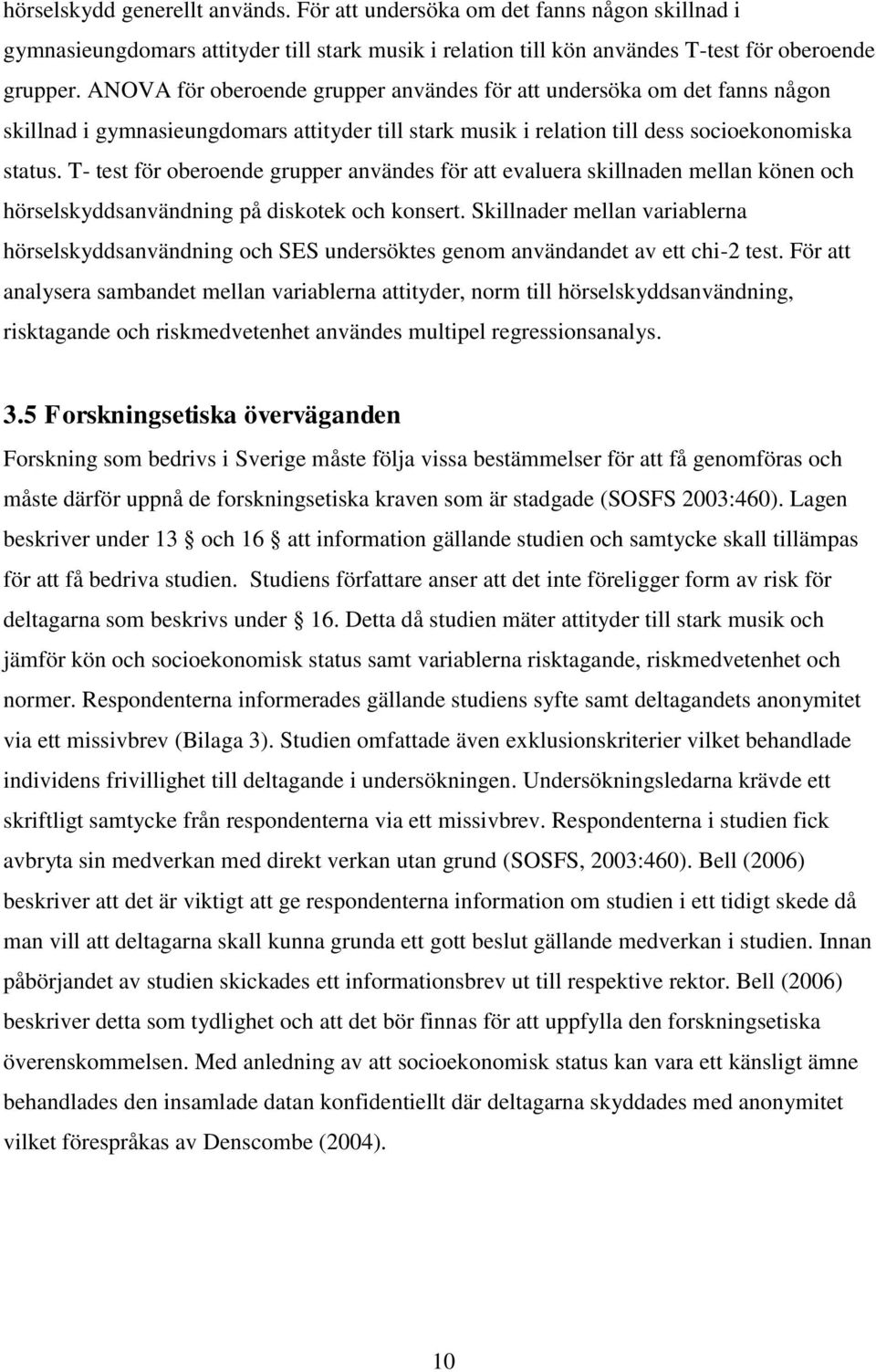 T- test för oberoende grupper användes för att evaluera skillnaden mellan könen och hörselskyddsanvändning på diskotek och konsert.