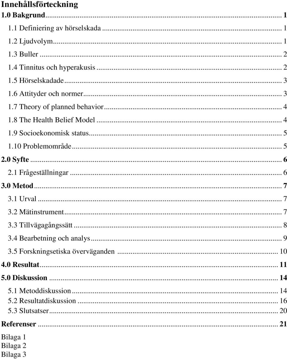 1 Frågeställningar... 6 3.0 Metod... 7 3.1 Urval... 7 3.2 Mätinstrument... 7 3.3 Tillvägagångssätt... 8 3.4 Bearbetning och analys... 9 3.