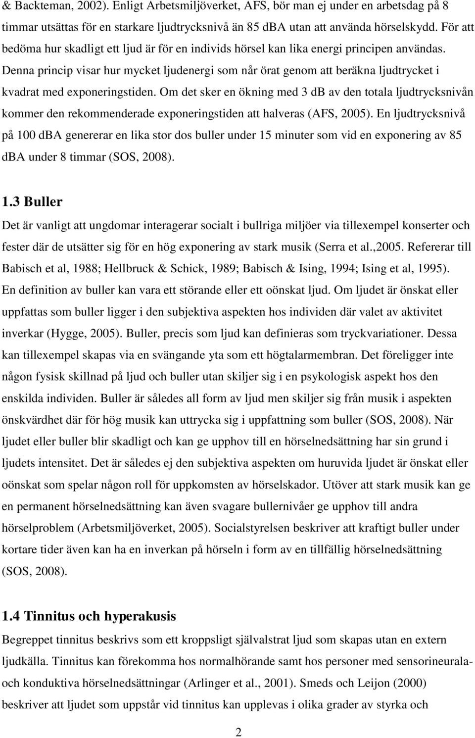 Denna princip visar hur mycket ljudenergi som når örat genom att beräkna ljudtrycket i kvadrat med exponeringstiden.