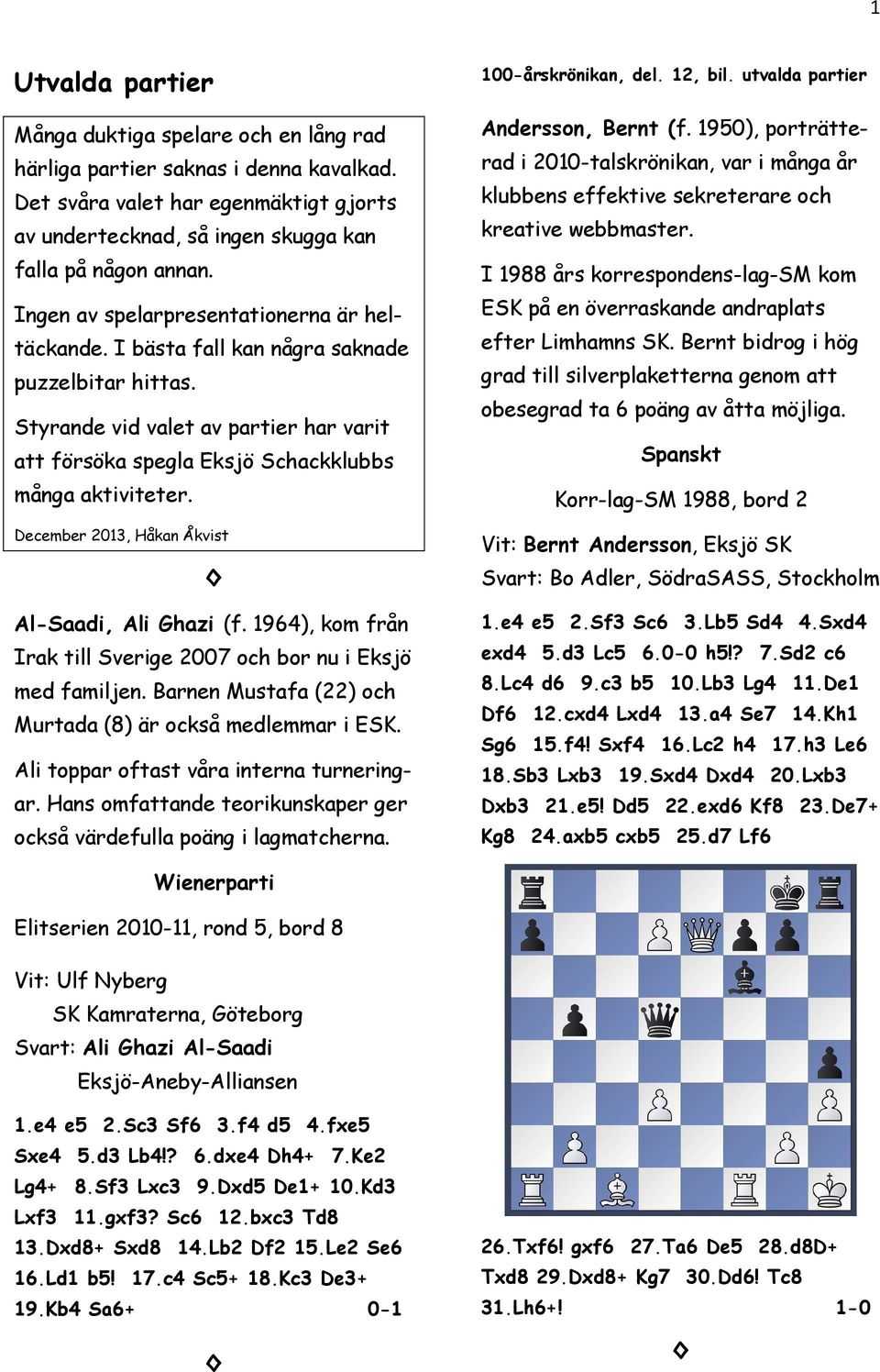 December 2013, Håkan Åkvist Al-Saadi, Ali Ghazi (f. 1964), kom från Irak till Sverige 2007 och bor nu i Eksjö med familjen. Barnen Mustafa (22) och Murtada (8) är också medlemmar i ESK.