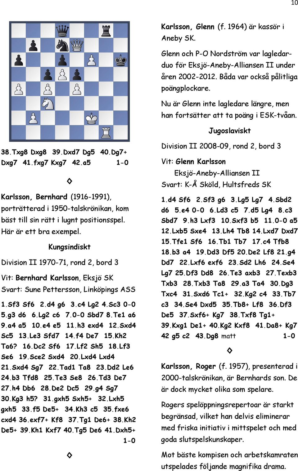 a5 1-0 Karlsson, Bernhard (1916-1991), porträtterad i 1950-talskrönikan, kom bäst till sin rätt i lugnt positionsspel. Här är ett bra exempel.