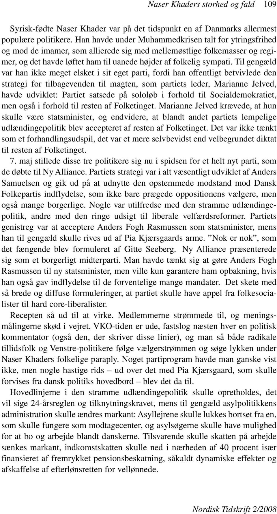 Til gengæld var han ikke meget elsket i sit eget parti, fordi han offentligt betvivlede den strategi for tilbagevenden til magten, som partiets leder, Marianne Jelved, havde udviklet: Partiet satsede