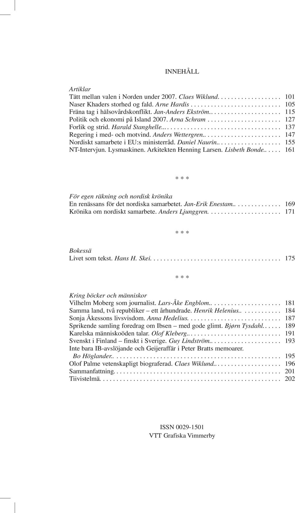 Anders Wettergren........................ 147 Nordiskt samarbete i EU:s ministerråd. Daniel Naurin.................... 155 NT-Intervjun. Lysmaskinen. Arkitekten Henning Larsen. Lisbeth Bonde.